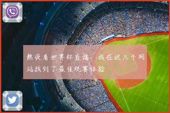 熬夜看世界杯直播,我在这几个网站找到了最佳观赛体验